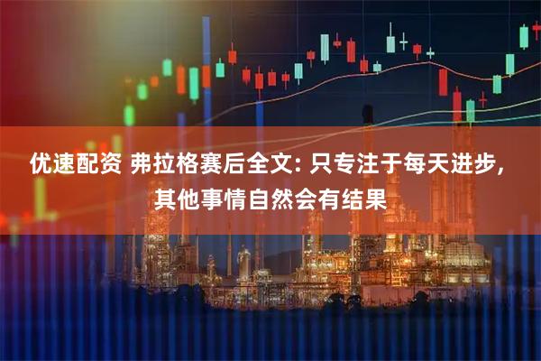 优速配资 弗拉格赛后全文: 只专注于每天进步, 其他事情自然会有结果