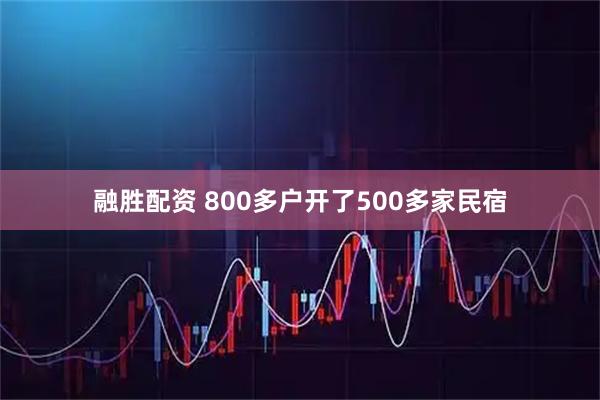 融胜配资 800多户开了500多家民宿